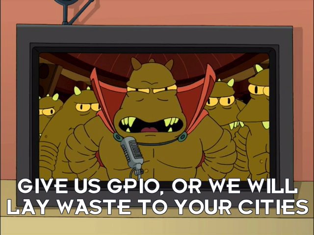 Lrrr (ruler of Planet Omicron Persei 8) demands "Give us GPIO, or we will lay waste to your cities"!
